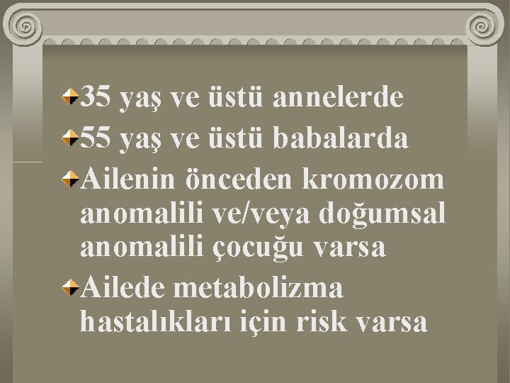 35 yaş ve üstü annelerde 55 yaş ve üstü babalarda Ailenin önceden kromozom anomalili