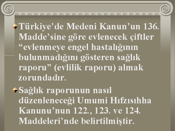 Türkiye’de Medeni Kanun’un 136. Madde’sine göre evlenecek çiftler “evlenmeye engel hastalığının bulunmadığını gösteren sağlık