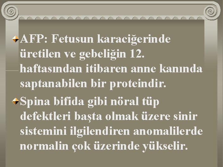 AFP: Fetusun karaciğerinde üretilen ve gebeliğin 12. haftasından itibaren anne kanında saptanabilen bir proteindir.