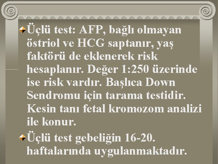 Üçlü test: AFP, bağlı olmayan östriol ve HCG saptanır, yaş faktörü de eklenerek risk