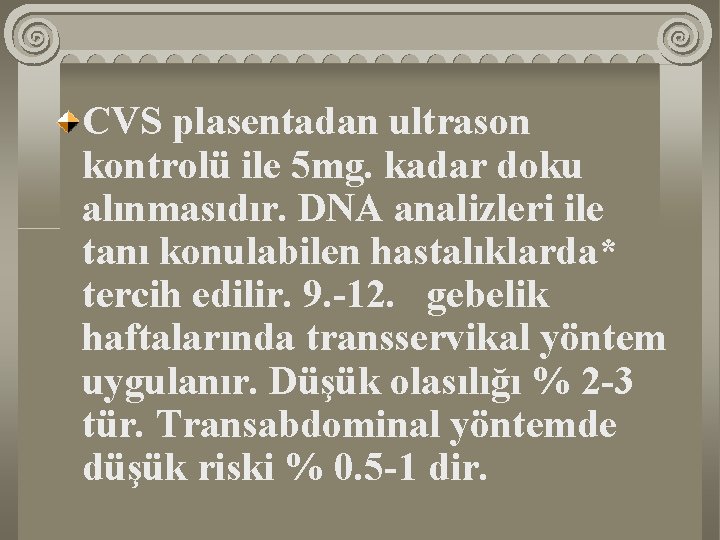 CVS plasentadan ultrason kontrolü ile 5 mg. kadar doku alınmasıdır. DNA analizleri ile tanı CVS plasentadan ultrason kontrolü ile 5 mg. kadar doku alınmasıdır. DNA analizleri ile tanı