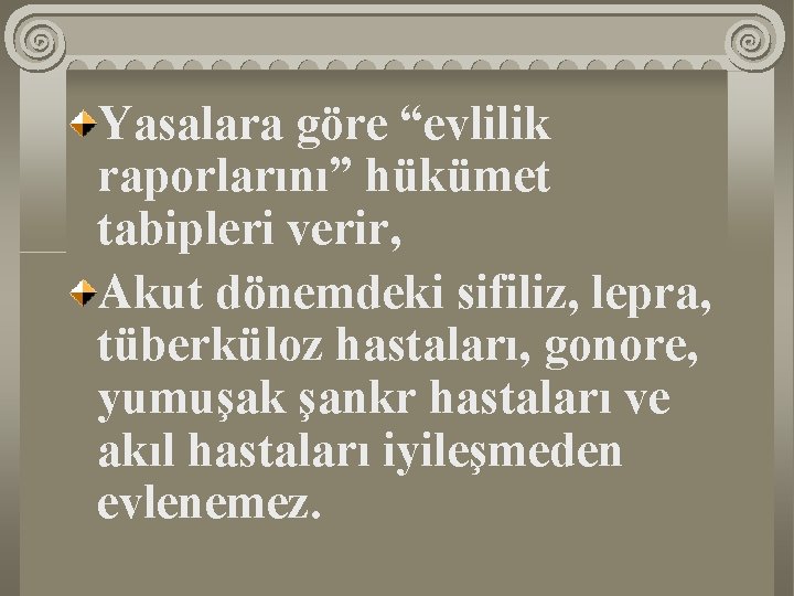 Yasalara göre “evlilik raporlarını” hükümet tabipleri verir, Akut dönemdeki sifiliz, lepra, tüberküloz hastaları, gonore,