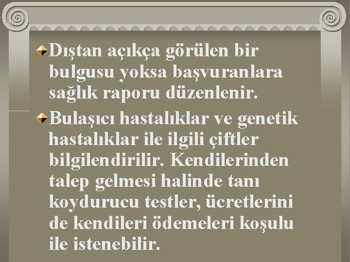 Dıştan açıkça görülen bir bulgusu yoksa başvuranlara sağlık raporu düzenlenir. Bulaşıcı hastalıklar ve genetik