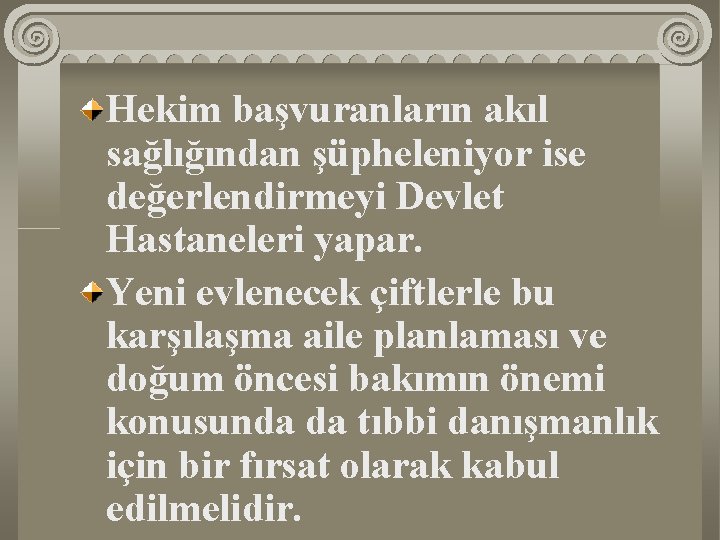 Hekim başvuranların akıl sağlığından şüpheleniyor ise değerlendirmeyi Devlet Hastaneleri yapar. Yeni evlenecek çiftlerle bu