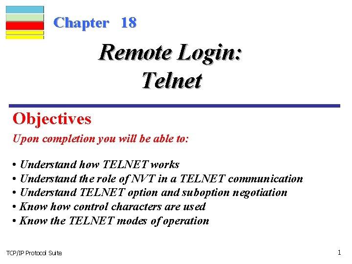 Chapter 18 Remote Login: Telnet Objectives Upon completion you will be able to: •