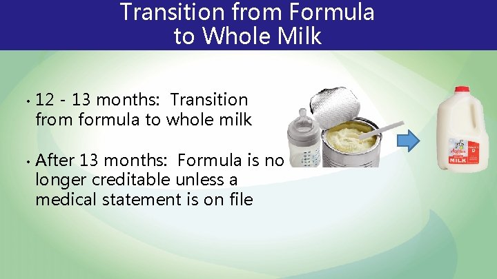 Transition from Formula to Whole Milk • • 12 - 13 months: Transition from