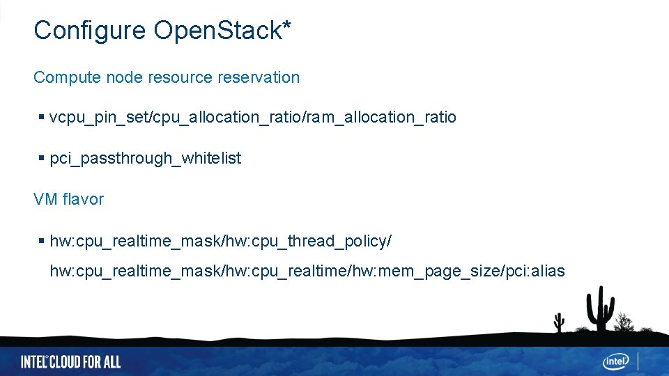 Configure Open. Stack* Compute node resource reservation vcpu_pin_set/cpu_allocation_ratio/ram_allocation_ratio pci_passthrough_whitelist VM flavor hw: cpu_realtime_mask/hw: cpu_thread_policy/