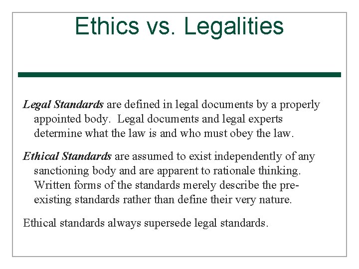 Ethics vs. Legalities Legal Standards are defined in legal documents by a properly appointed