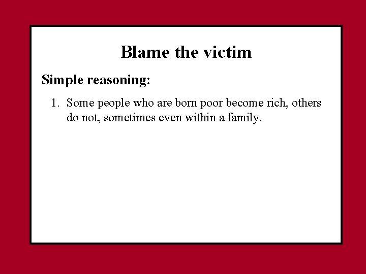 Blame the victim Simple reasoning: 1. Some people who are born poor become rich,