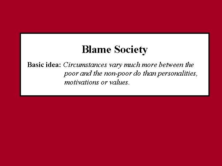 Blame Society Basic idea: Circumstances vary much more between the poor and the non-poor