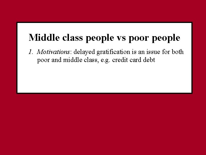 Middle class people vs poor people 1. Motivations: delayed gratification is an issue for