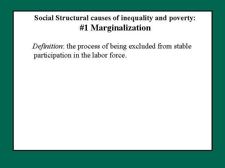 Social Structural causes of inequality and poverty: #1 Marginalization Definition: the process of being