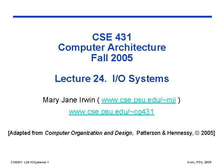 CSE 431 Computer Architecture Fall 2005 Lecture 24. I/O Systems Mary Jane Irwin (