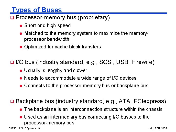 Types of Buses q q q Processor-memory bus (proprietary) l Short and high speed