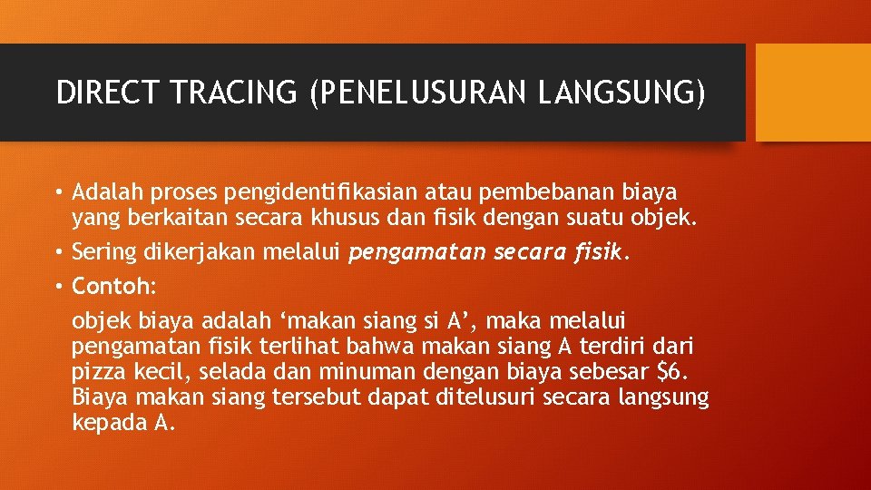 DIRECT TRACING (PENELUSURAN LANGSUNG) • Adalah proses pengidentifikasian atau pembebanan biaya yang berkaitan secara