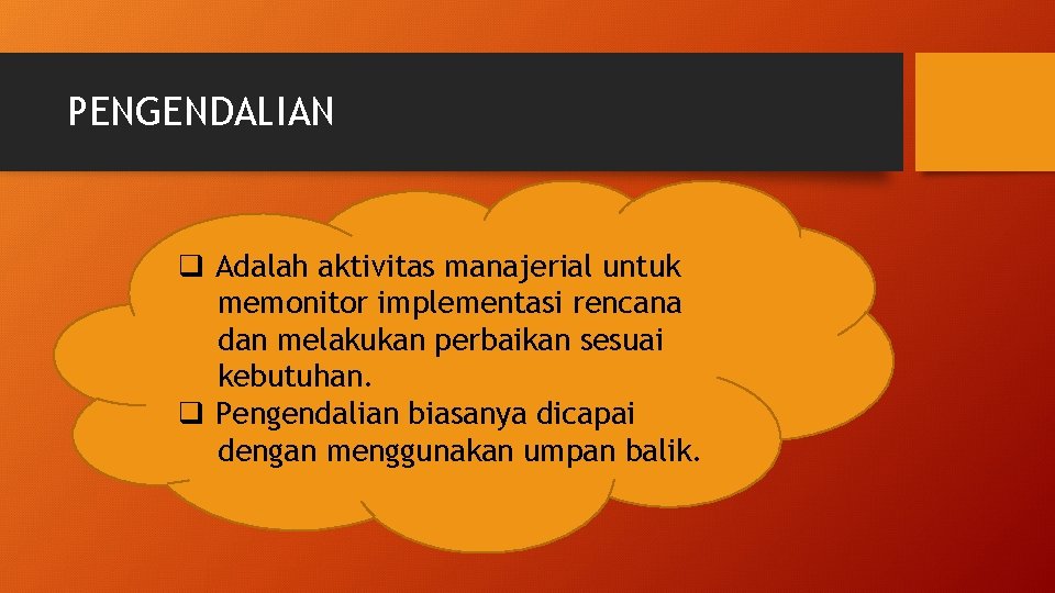 PENGENDALIAN q Adalah aktivitas manajerial untuk memonitor implementasi rencana dan melakukan perbaikan sesuai kebutuhan.