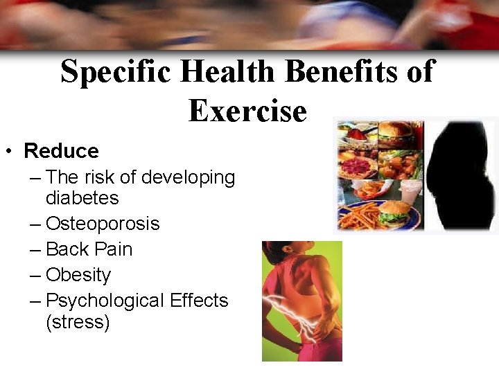 Specific Health Benefits of Exercise • Reduce – The risk of developing diabetes –