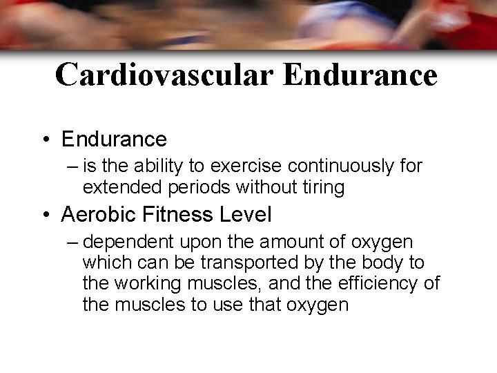 Cardiovascular Endurance • Endurance – is the ability to exercise continuously for extended periods