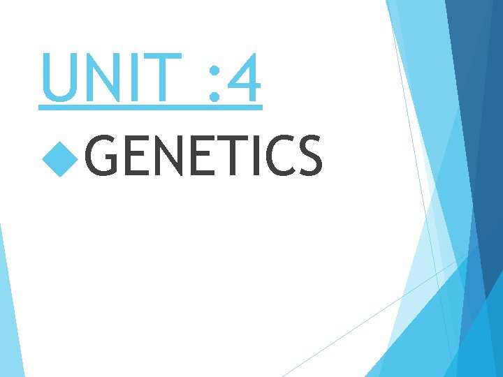 UNIT : 4 GENETICS 