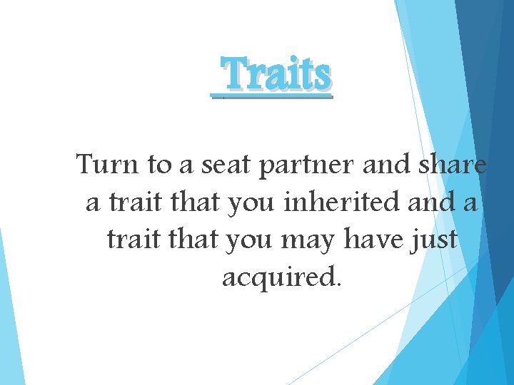 Traits Turn to a seat partner and share a trait that you inherited and