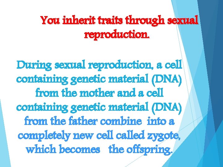 You inherit traits through sexual reproduction. During sexual reproduction, a cell containing genetic material