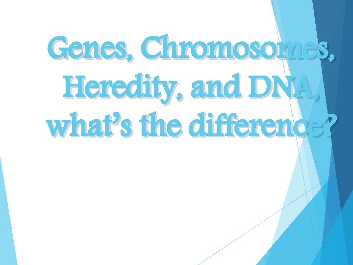 Genes, Chromosomes, Heredity, and DNA, what’s the difference? 