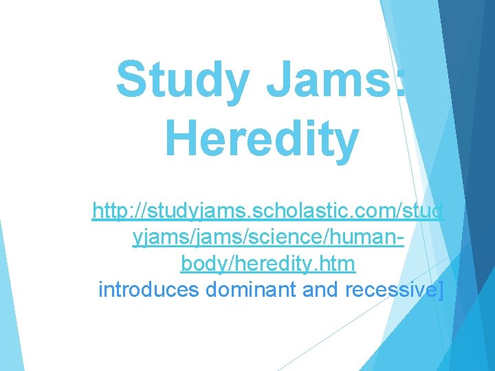 Study Jams: Heredity http: //studyjams. scholastic. com/stud yjams/science/humanbody/heredity. htm [introduces dominant and recessive] 