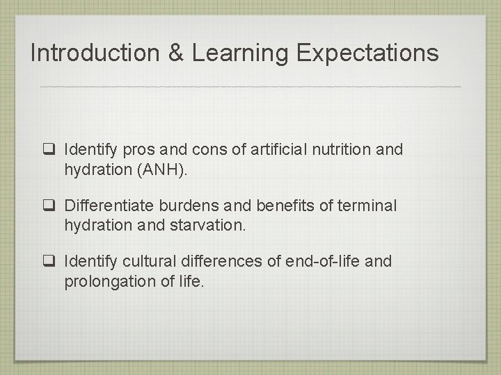 Introduction & Learning Expectations q Identify pros and cons of artificial nutrition and hydration