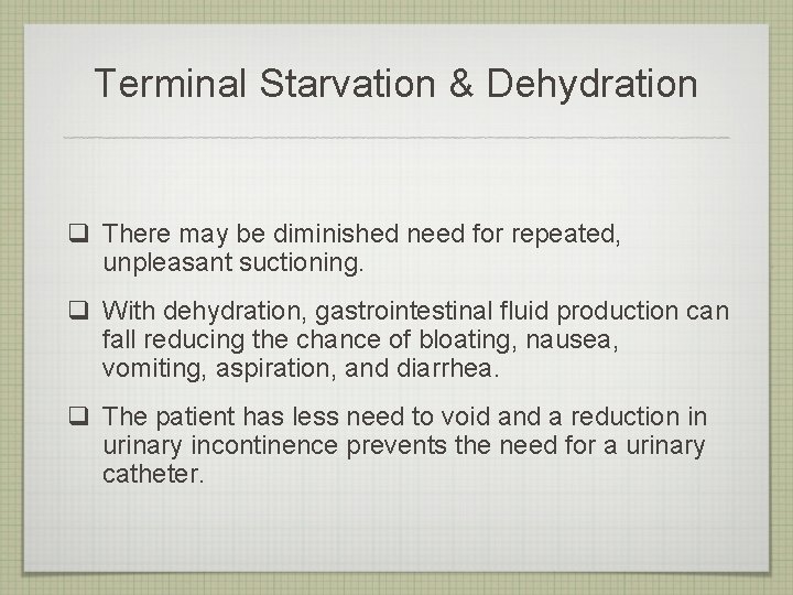 Terminal Starvation & Dehydration q There may be diminished need for repeated, unpleasant suctioning.