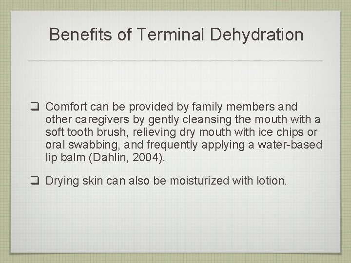 Benefits of Terminal Dehydration q Comfort can be provided by family members and other