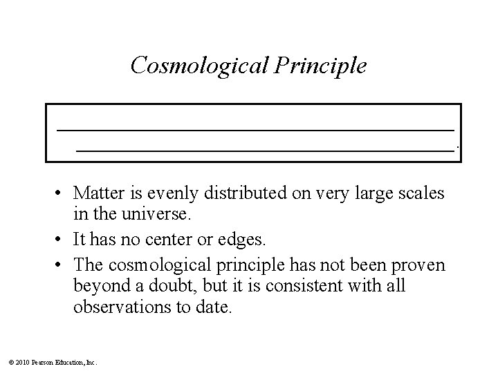 Cosmological Principle _____________________. • Matter is evenly distributed on very large scales in the