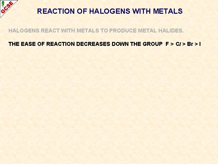 REACTION OF HALOGENS WITH METALS HALOGENS REACT WITH METALS TO PRODUCE METAL HALIDES. THE REACTION OF HALOGENS WITH METALS HALOGENS REACT WITH METALS TO PRODUCE METAL HALIDES. THE