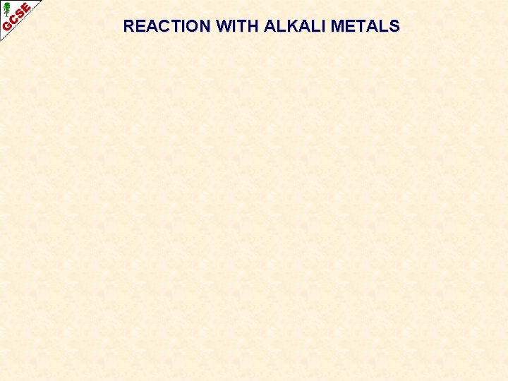 REACTION WITH ALKALI METALS REACTION WITH ALKALI METALS