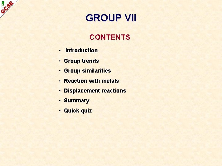 GROUP VII CONTENTS • Introduction • Group trends • Group similarities • Reaction with GROUP VII CONTENTS • Introduction • Group trends • Group similarities • Reaction with
