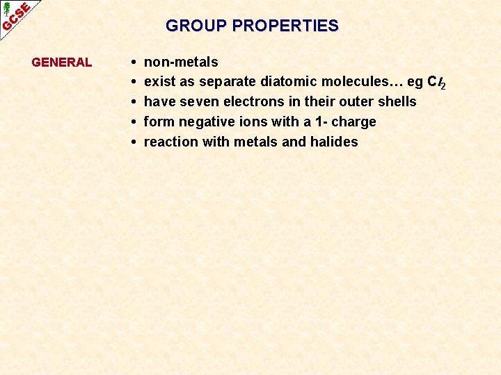 GROUP PROPERTIES GENERAL • • • non-metals exist as separate diatomic molecules… eg Cl GROUP PROPERTIES GENERAL • • • non-metals exist as separate diatomic molecules… eg Cl