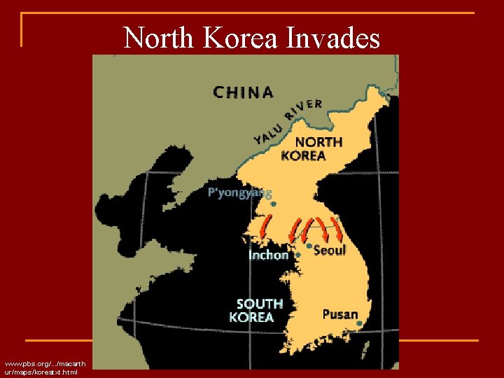 North Korea Invades www. pbs. org/. . . /macarth ur/maps/koreatxt. html 
