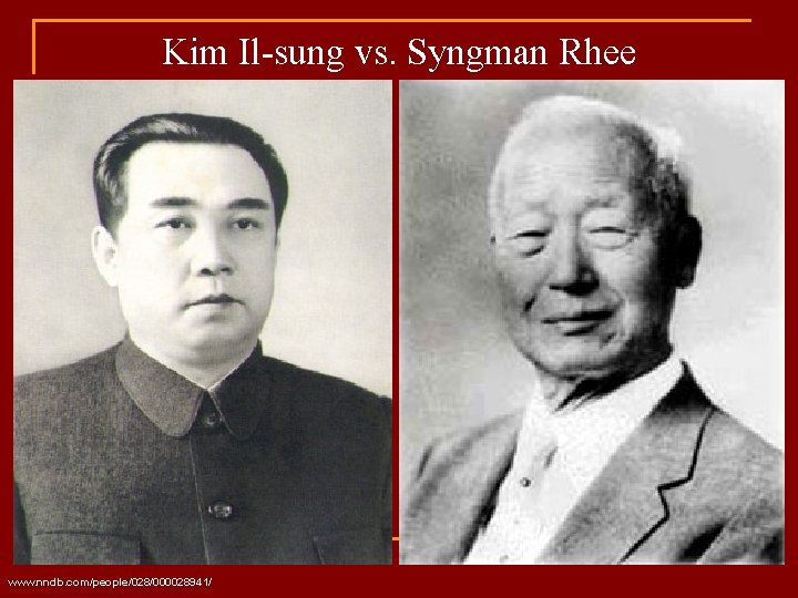Kim Il-sung vs. Syngman Rhee www. nndb. com/people/028/000028941/ 