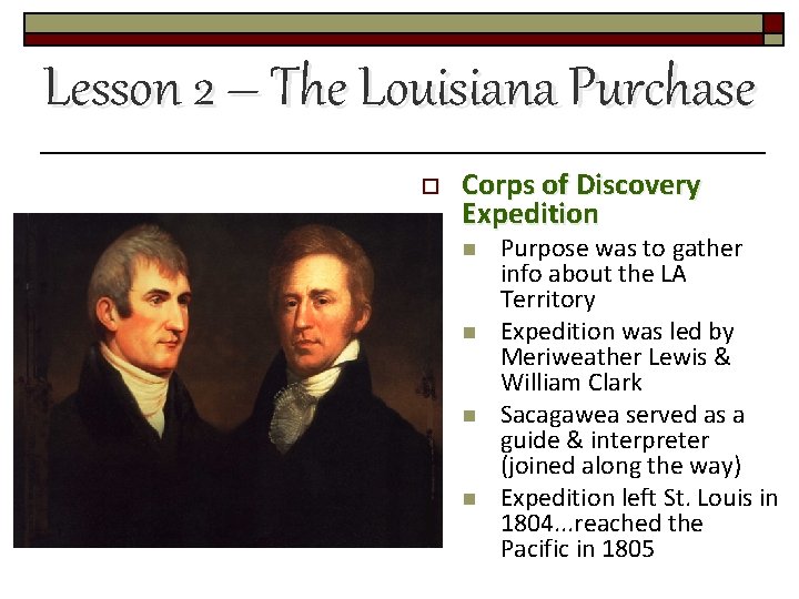 Lesson 2 – The Louisiana Purchase o Corps of Discovery Expedition n n Purpose