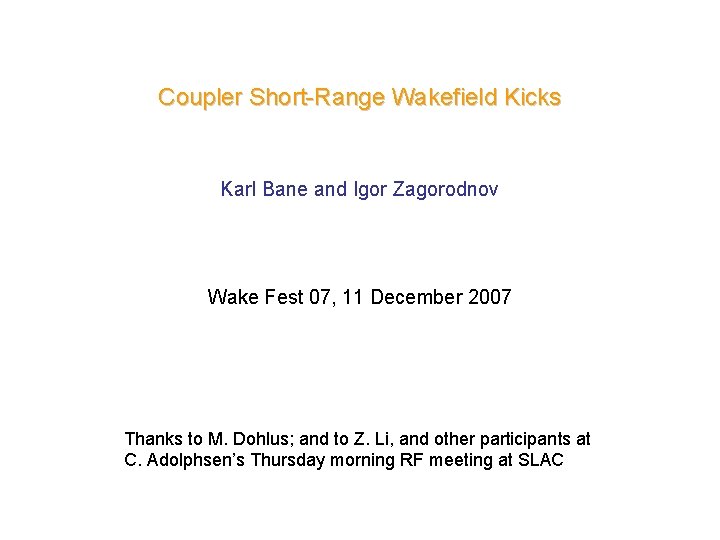 Coupler Short-Range Wakefield Kicks Karl Bane and Igor Zagorodnov Wake Fest 07, 11 December