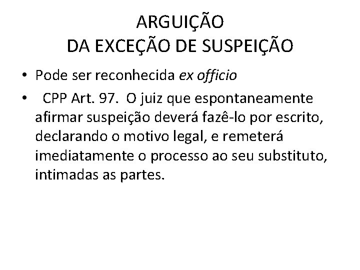 ARGUIÇÃO DA EXCEÇÃO DE SUSPEIÇÃO • Pode ser reconhecida ex officio • CPP Art. ARGUIÇÃO DA EXCEÇÃO DE SUSPEIÇÃO • Pode ser reconhecida ex officio • CPP Art.