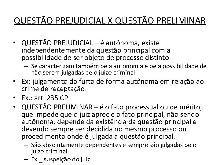 QUESTÃO PREJUDICIAL X QUESTÃO PRELIMINAR • QUESTÃO PREJUDICIAL – é autônoma, existe independentemente da QUESTÃO PREJUDICIAL X QUESTÃO PRELIMINAR • QUESTÃO PREJUDICIAL – é autônoma, existe independentemente da