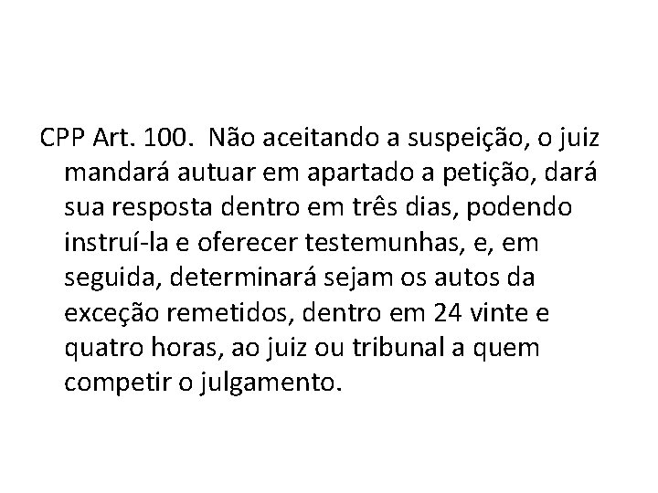 CPP Art. 100. Não aceitando a suspeição, o juiz mandará autuar em apartado a CPP Art. 100. Não aceitando a suspeição, o juiz mandará autuar em apartado a