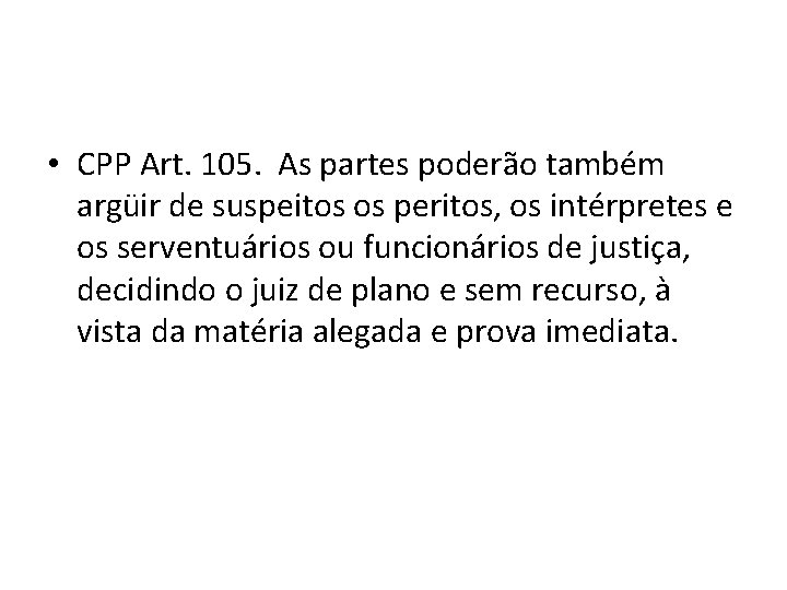 • CPP Art. 105. As partes poderão também argüir de suspeitos os peritos, • CPP Art. 105. As partes poderão também argüir de suspeitos os peritos,