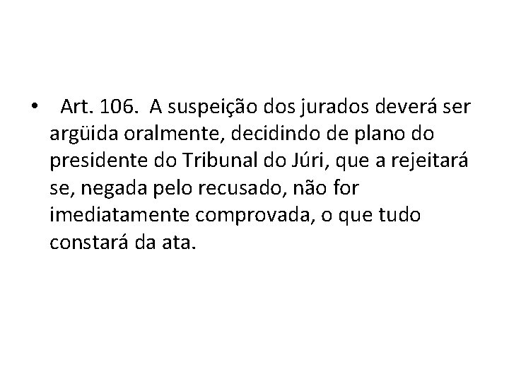 • Art. 106. A suspeição dos jurados deverá ser argüida oralmente, decidindo de • Art. 106. A suspeição dos jurados deverá ser argüida oralmente, decidindo de