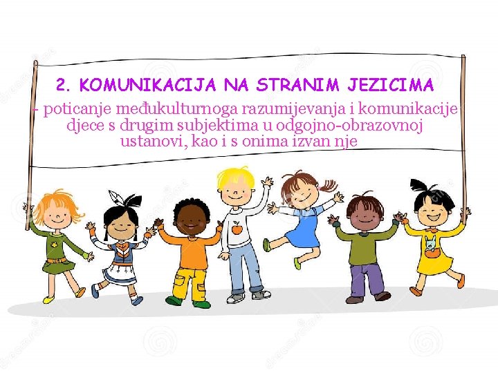 2. KOMUNIKACIJA NA STRANIM JEZICIMA - poticanje međukulturnoga razumijevanja i komunikacije djece s drugim 2. KOMUNIKACIJA NA STRANIM JEZICIMA - poticanje međukulturnoga razumijevanja i komunikacije djece s drugim