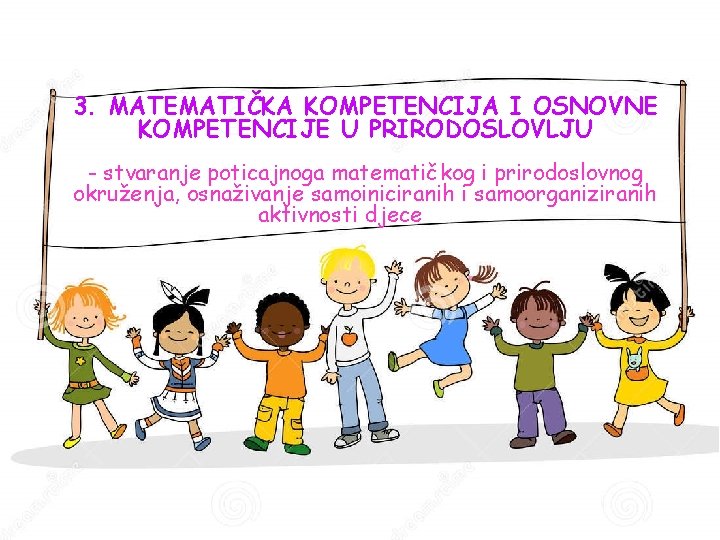 3. MATEMATIČKA KOMPETENCIJA I OSNOVNE KOMPETENCIJE U PRIRODOSLOVLJU - stvaranje poticajnoga matematičkog i prirodoslovnog 3. MATEMATIČKA KOMPETENCIJA I OSNOVNE KOMPETENCIJE U PRIRODOSLOVLJU - stvaranje poticajnoga matematičkog i prirodoslovnog