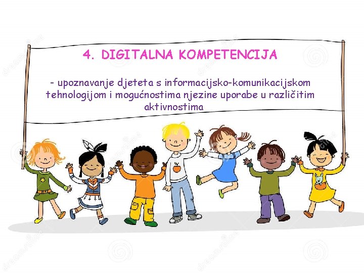 4. DIGITALNA KOMPETENCIJA - upoznavanje djeteta s informacijsko-komunikacijskom tehnologijom i mogućnostima njezine uporabe u 4. DIGITALNA KOMPETENCIJA - upoznavanje djeteta s informacijsko-komunikacijskom tehnologijom i mogućnostima njezine uporabe u