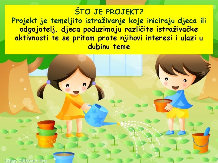ŠTO JE PROJEKT? Projekt je temeljito istraživanje koje iniciraju djeca ili odgajatelj, djeca poduzimaju ŠTO JE PROJEKT? Projekt je temeljito istraživanje koje iniciraju djeca ili odgajatelj, djeca poduzimaju