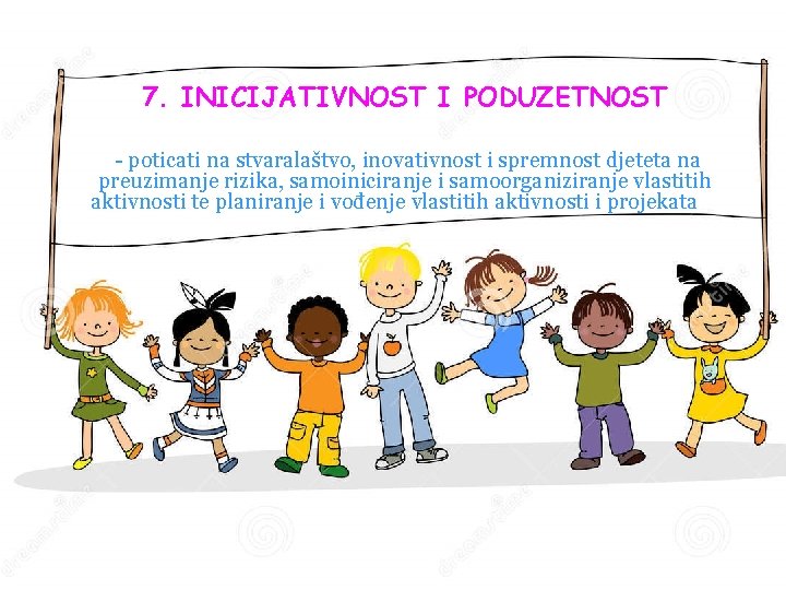 7. INICIJATIVNOST I PODUZETNOST - poticati na stvaralaštvo, inovativnost i spremnost djeteta na preuzimanje 7. INICIJATIVNOST I PODUZETNOST - poticati na stvaralaštvo, inovativnost i spremnost djeteta na preuzimanje