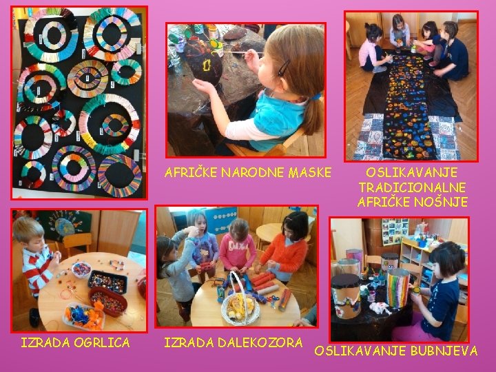 AFRIČKE NARODNE MASKE IZRADA OGRLICA IZRADA DALEKOZORA OSLIKAVANJE TRADICIONALNE AFRIČKE NOŠNJE OSLIKAVANJE BUBNJEVA AFRIČKE NARODNE MASKE IZRADA OGRLICA IZRADA DALEKOZORA OSLIKAVANJE TRADICIONALNE AFRIČKE NOŠNJE OSLIKAVANJE BUBNJEVA
